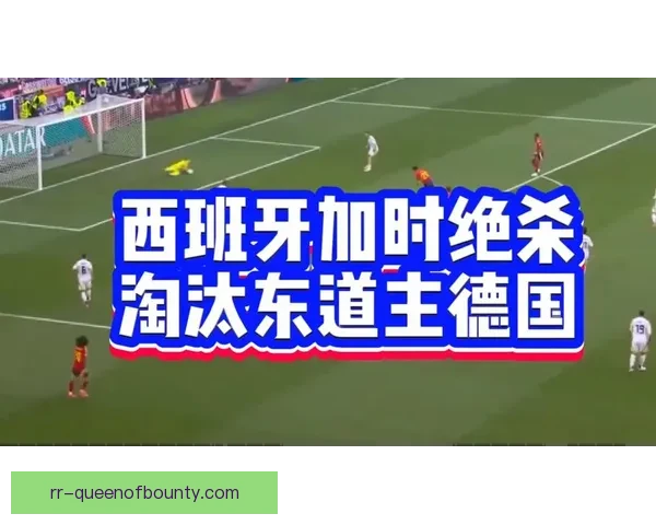 德国加时赛被西班牙绝杀淘汰 无缘晋级四强震惊全场